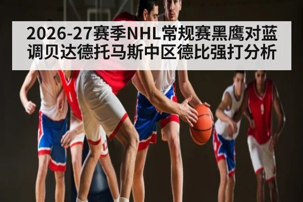 2026-27赛季NHL常规赛黑鹰对蓝调贝达德托马斯中区德比强打分析